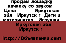 продам лошадку качалку со звуком › Цена ­ 1 000 - Иркутская обл., Иркутск г. Дети и материнство » Игрушки   . Иркутская обл.,Иркутск г.